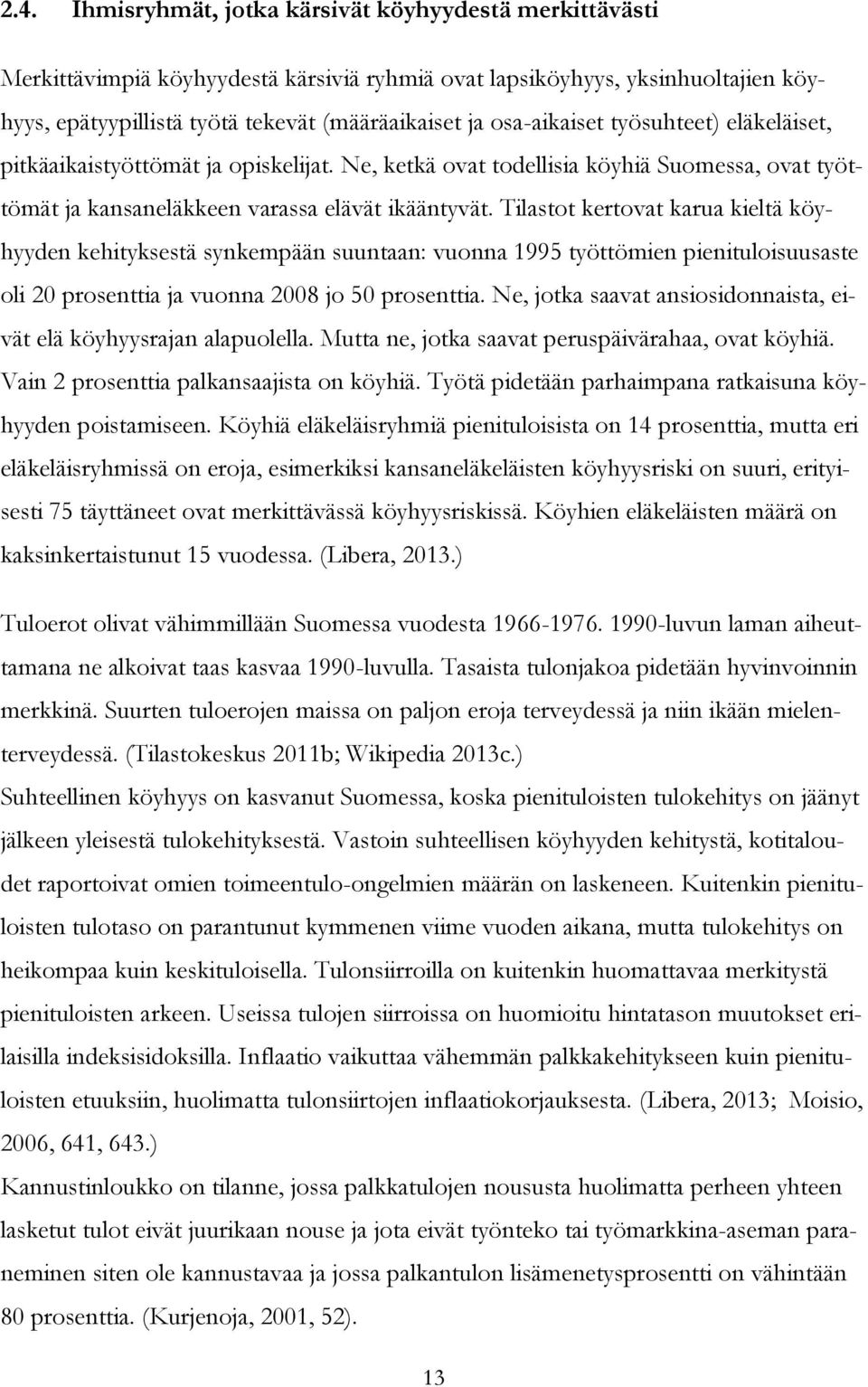Tilastot kertovat karua kieltä köyhyyden kehityksestä synkempään suuntaan: vuonna 1995 työttömien pienituloisuusaste oli 20 prosenttia ja vuonna 2008 jo 50 prosenttia.