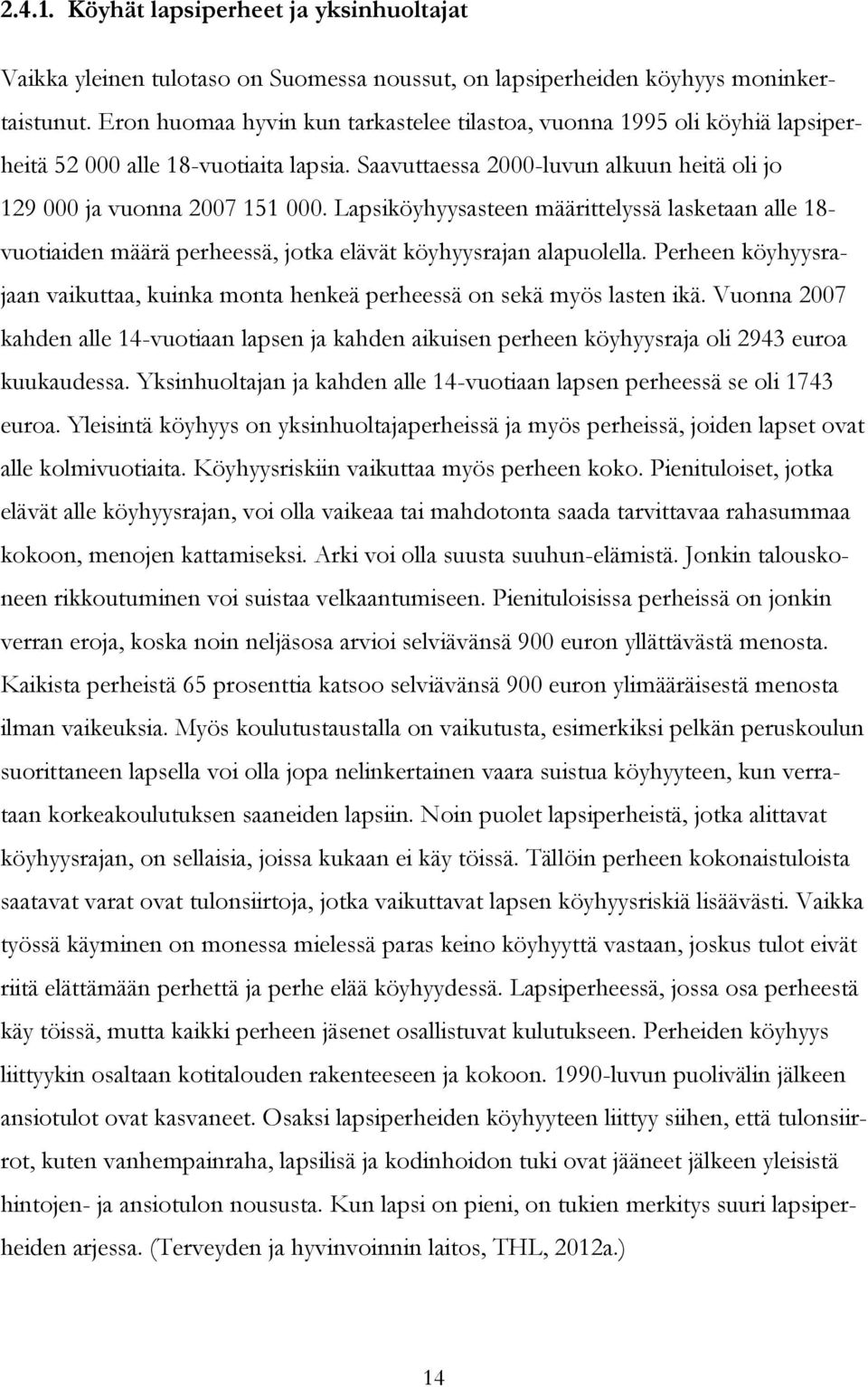 Lapsiköyhyysasteen määrittelyssä lasketaan alle 18- vuotiaiden määrä perheessä, jotka elävät köyhyysrajan alapuolella.