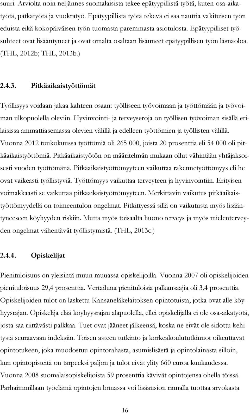 Epätyypilliset työsuhteet ovat lisääntyneet ja ovat omalta osaltaan lisänneet epätyypillisen työn läsnäoloa. (THL, 2012b; THL, 2013b