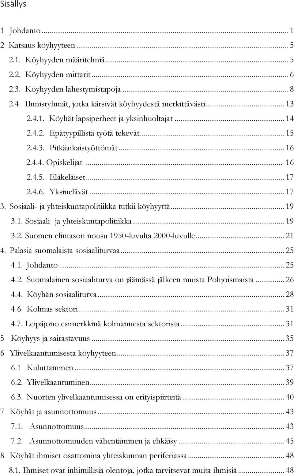 .. 16 2.4.5. Eläkeläiset... 17 2.4.6. Yksinelävät... 17 3. Sosiaali- ja yhteiskuntapolitiikka tutkii köyhyyttä... 19 3.1. Sosiaali- ja yhteiskuntapolitiikka... 19 3.2. Suomen elintason nousu 1950-luvulta 2000-luvulle.