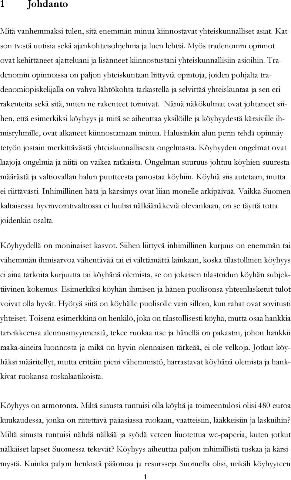 Tradenomin opinnoissa on paljon yhteiskuntaan liittyviä opintoja, joiden pohjalta tradenomiopiskelijalla on vahva lähtökohta tarkastella ja selvittää yhteiskuntaa ja sen eri rakenteita sekä sitä,