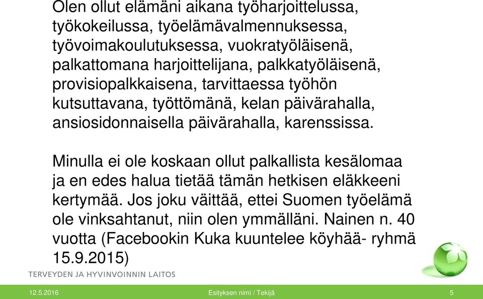 päivärahalla, karenssissa. Minulla ei ole koskaan ollut palkallista kesälomaa ja en edes halua tietää tämän hetkisen eläkkeeni kertymää.