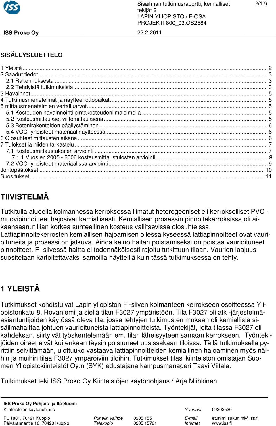 .. 5 5.3 Betonirakenteiden päällystäminen... 6 5.4 VOC yhdisteet materiaalinäytteessä... 6 6 Olosuhteet mittausten aikana... 6 7 Tulokset ja niiden tarkastelu... 7 7.