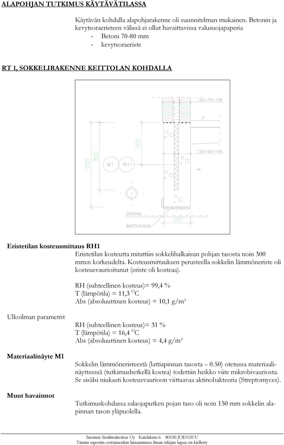 kosteutta mitattiin sokkelihalkaisun pohjan tasosta noin 300 mm:n korkeudelta. Kosteusmittauksen perusteella sokkelin lämmöneriste oli kosteusvaurioitunut (eriste oli kosteaa).