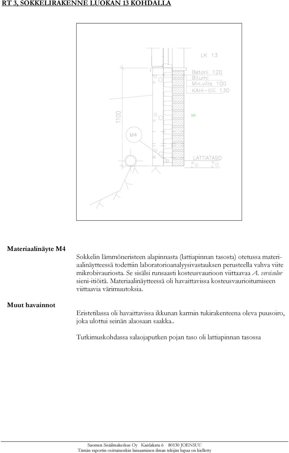 Se sisälsi runsaasti kosteusvaurioon viittaavaa A. versicolor sieni-itiöitä.
