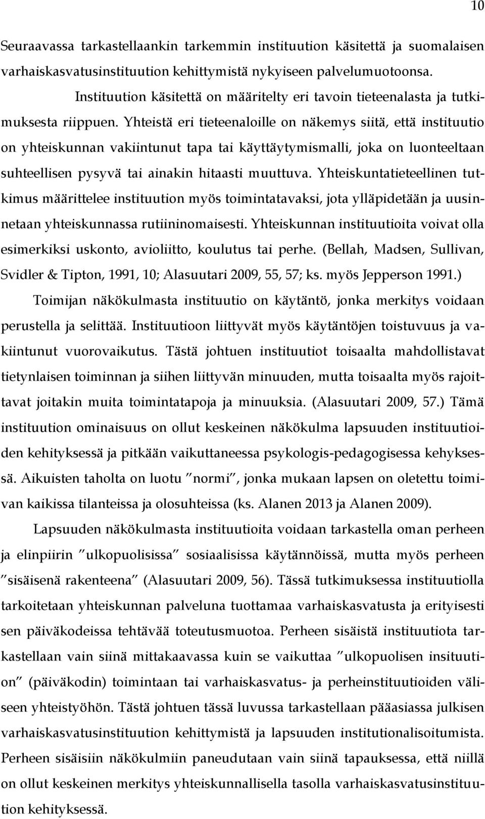 Yhteistä eri tieteenaloille on näkemys siitä, että instituutio on yhteiskunnan vakiintunut tapa tai käyttäytymismalli, joka on luonteeltaan suhteellisen pysyvä tai ainakin hitaasti muuttuva.