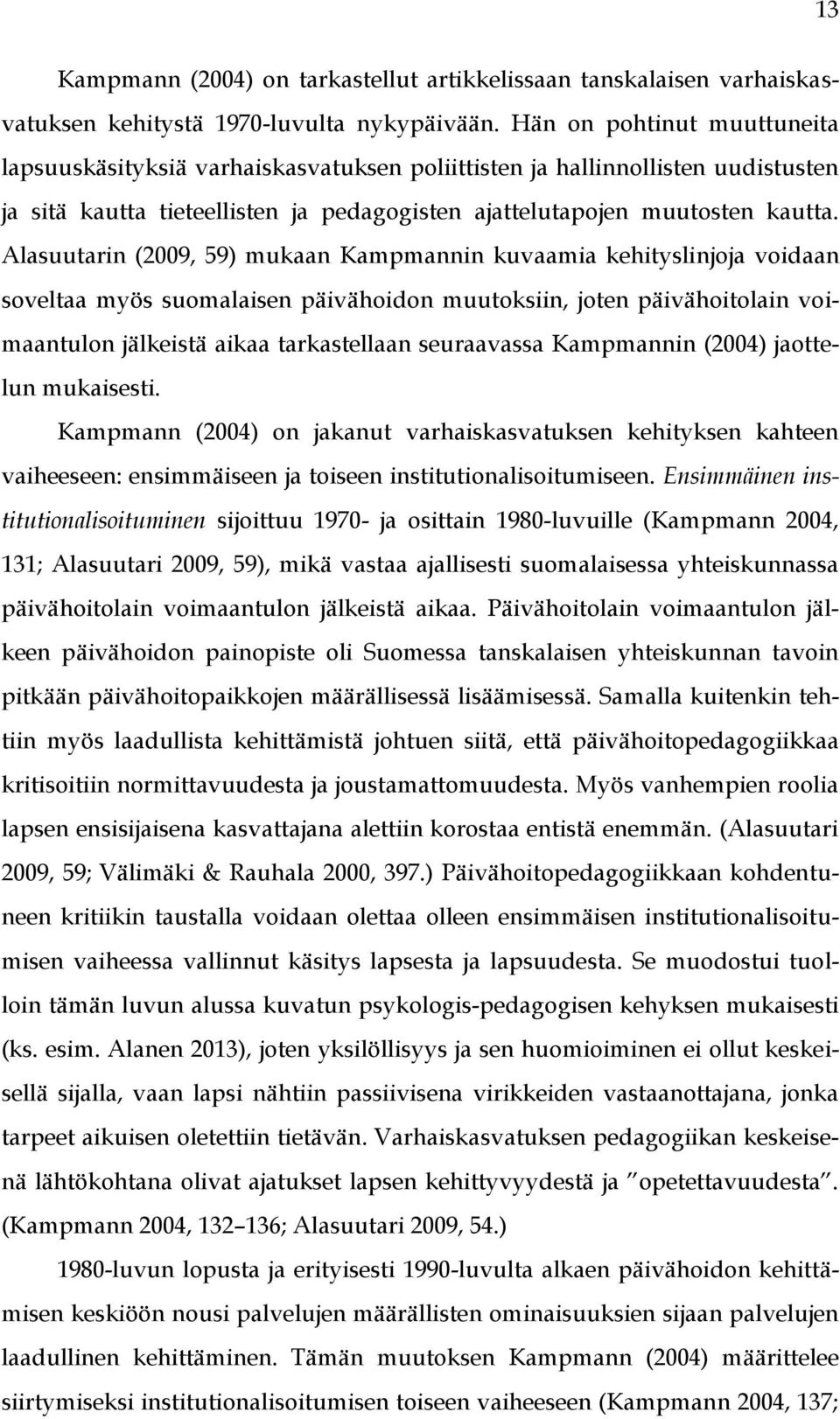 Alasuutarin (2009, 59) mukaan Kampmannin kuvaamia kehityslinjoja voidaan soveltaa myös suomalaisen päivähoidon muutoksiin, joten päivähoitolain voimaantulon jälkeistä aikaa tarkastellaan seuraavassa