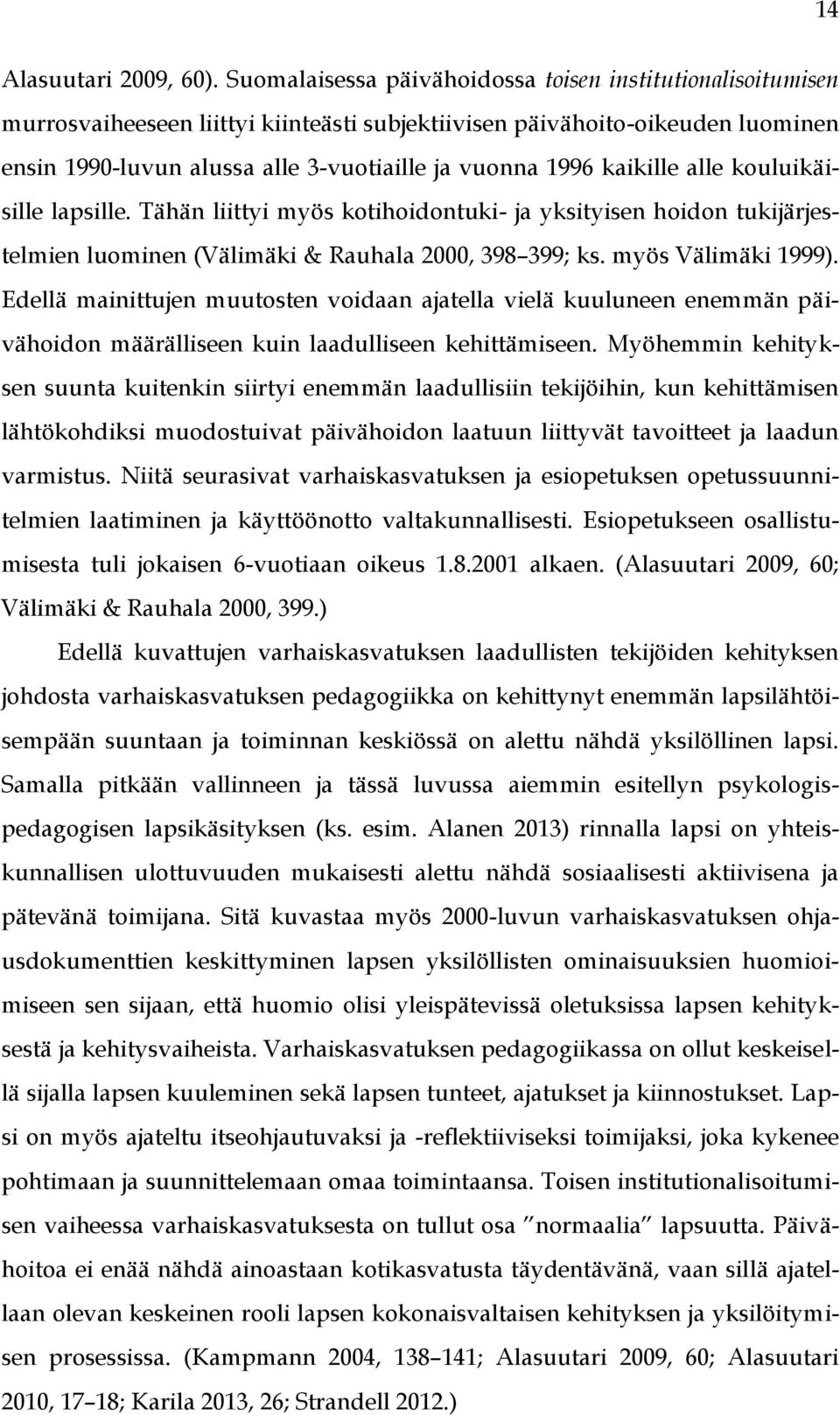 kaikille alle kouluikäisille lapsille. Tähän liittyi myös kotihoidontuki- ja yksityisen hoidon tukijärjestelmien luominen (Välimäki & Rauhala 2000, 398 399; ks. myös Välimäki 1999).