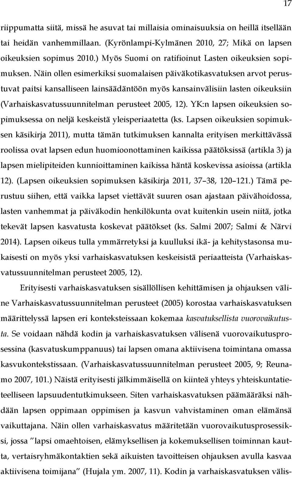 Näin ollen esimerkiksi suomalaisen päiväkotikasvatuksen arvot perustuvat paitsi kansalliseen lainsäädäntöön myös kansainvälisiin lasten oikeuksiin (Varhaiskasvatussuunnitelman perusteet 2005, 12).
