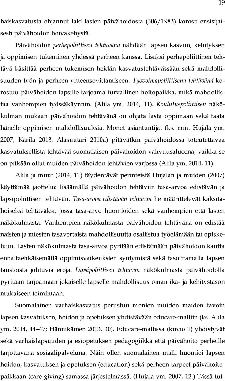 Lisäksi perhepoliittinen tehtävä käsittää perheen tukemisen heidän kasvatustehtävässään sekä mahdollisuuden työn ja perheen yhteensovittamiseen.