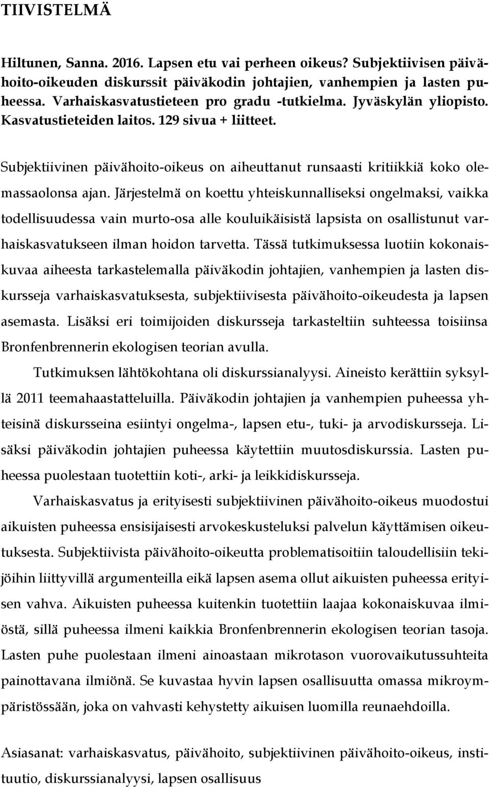 Subjektiivinen päivähoito-oikeus on aiheuttanut runsaasti kritiikkiä koko olemassaolonsa ajan.