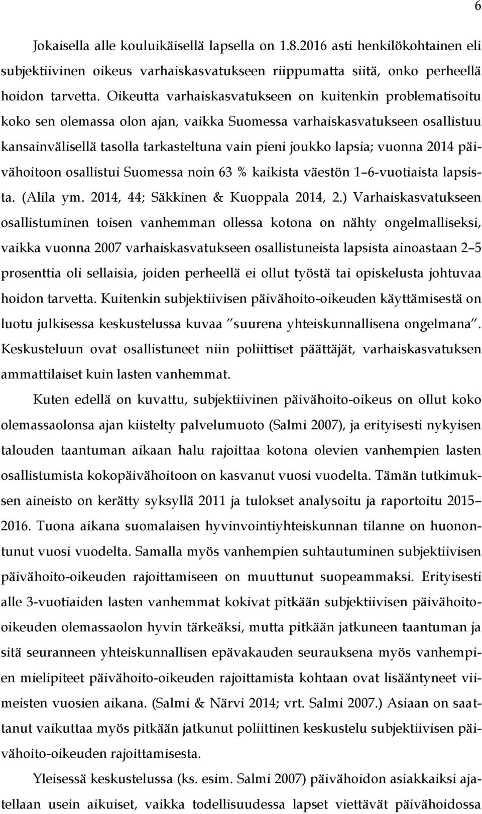 vuonna 2014 päivähoitoon osallistui Suomessa noin 63 % kaikista väestön 1 6-vuotiaista lapsista. (Alila ym. 2014, 44; Säkkinen & Kuoppala 2014, 2.