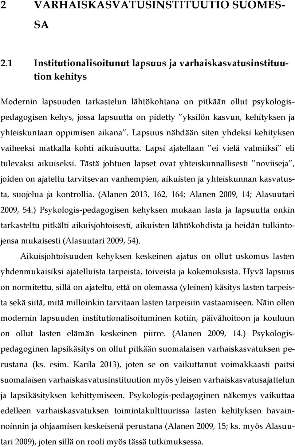 kasvun, kehityksen ja yhteiskuntaan oppimisen aikana. Lapsuus nähdään siten yhdeksi kehityksen vaiheeksi matkalla kohti aikuisuutta. Lapsi ajatellaan ei vielä valmiiksi eli tulevaksi aikuiseksi.