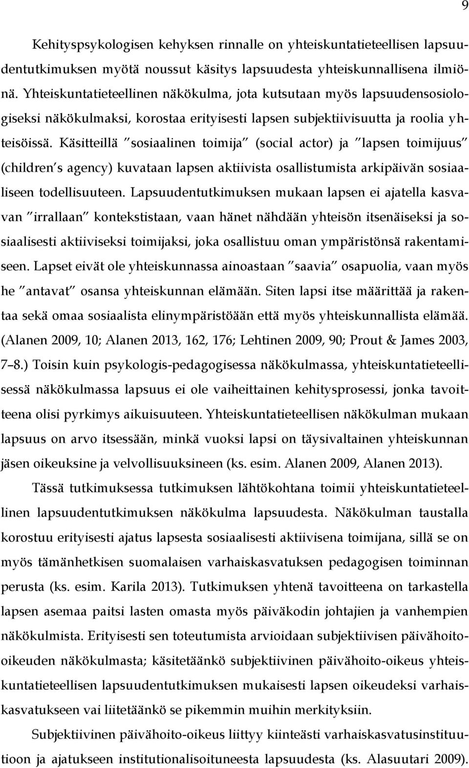 Käsitteillä sosiaalinen toimija (social actor) ja lapsen toimijuus (children s agency) kuvataan lapsen aktiivista osallistumista arkipäivän sosiaaliseen todellisuuteen.