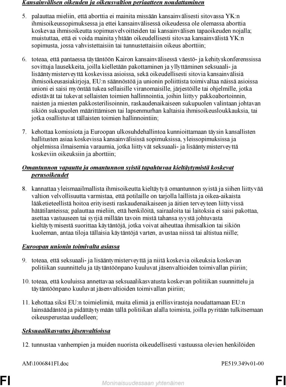 sopimusvelvoitteiden tai kansainvälisen tapaoikeuden nojalla; muistuttaa, että ei voida mainita yhtään oikeudellisesti sitovaa kansainvälistä YK:n sopimusta, jossa vahvistettaisiin tai