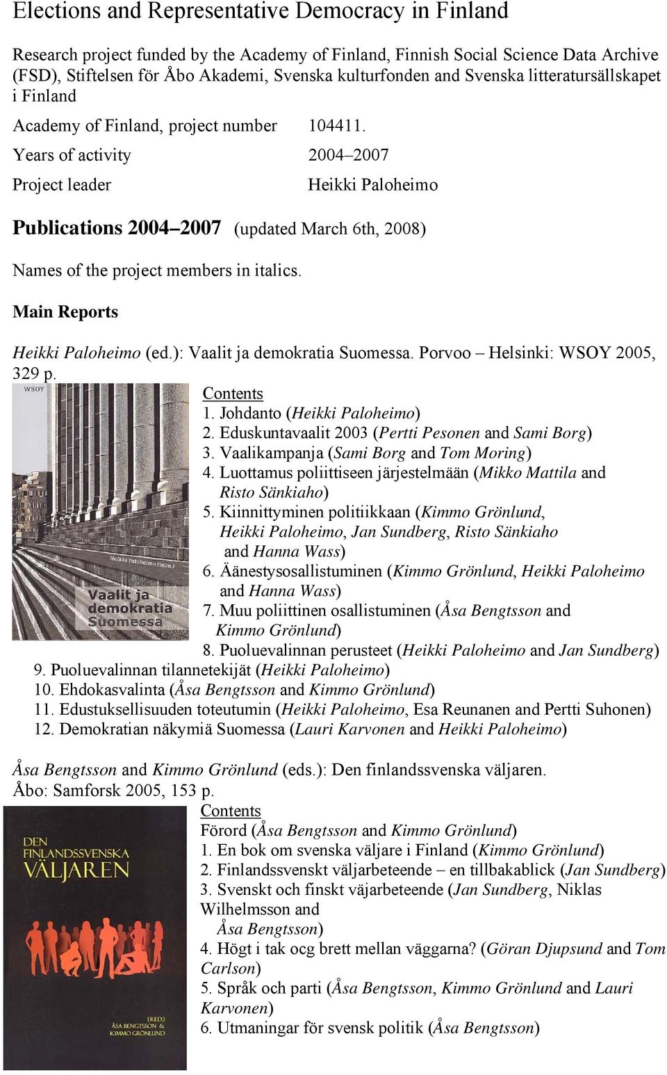 Years of activity 2004 2007 Project leader Heikki Paloheimo Publications 2004 2007 (updated March 6th, 2008) Names of the project members in italics. Main Reports Heikki Paloheimo (ed.