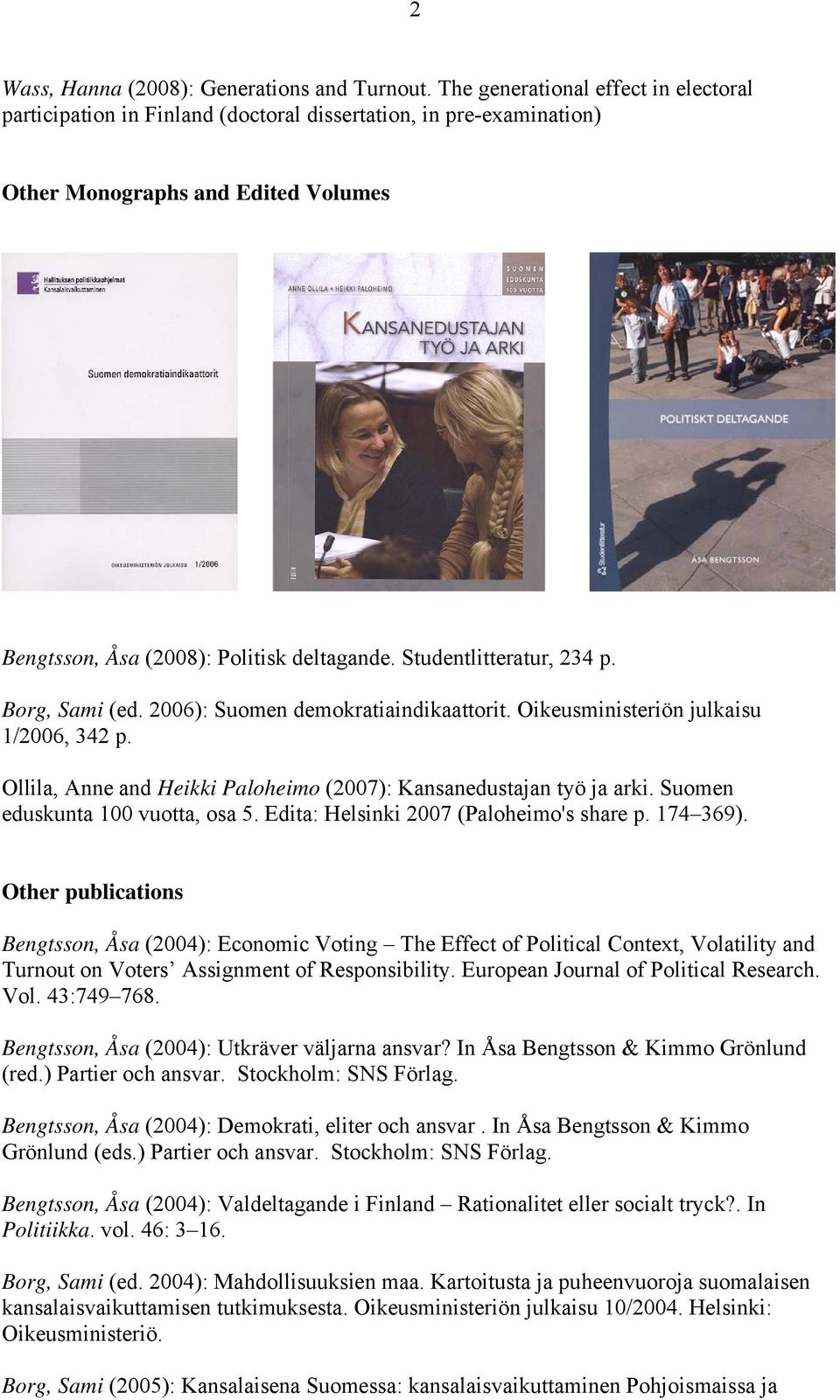 Studentlitteratur, 234 p. Borg, Sami (ed. 2006): Suomen demokratiaindikaattorit. Oikeusministeriön julkaisu 1/2006, 342 p. Ollila, Anne and Heikki Paloheimo (2007): Kansanedustajan työ ja arki.