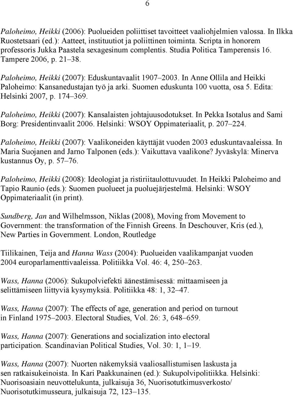 In Anne Ollila and Heikki Paloheimo: Kansanedustajan työ ja arki. Suomen eduskunta 100 vuotta, osa 5. Edita: Helsinki 2007, p. 174 369. Paloheimo, Heikki (2007): Kansalaisten johtajuusodotukset.