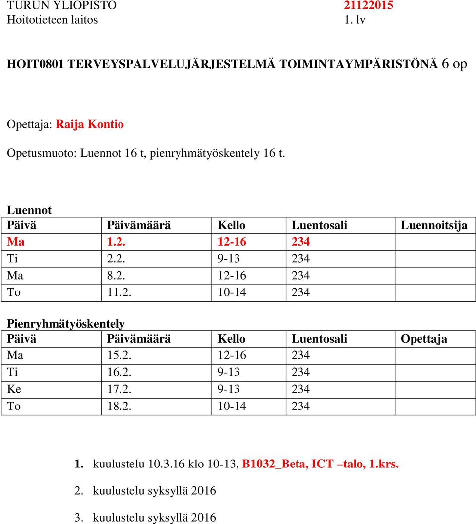 2. 10-14 234 Pienryhmätyöskentely Opettaja Ma 15.2. 12-16 234 Ti 16.2. 9-13 234 Ke 17.2. 9-13 234 To 18.2. 10-14 234 1.