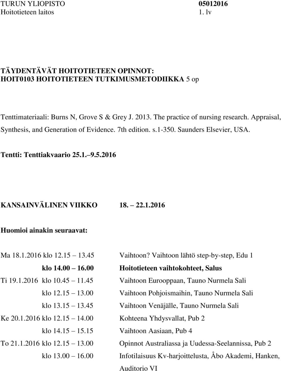 1.2016 klo 12.15 13.45 Vaihtoon? Vaihtoon lähtö step-by-step, Edu 1 klo 14.00 16.00 Hoitotieteen vaihtokohteet, Salus Ti 19.1.2016 klo 10.45 11.45 Vaihtoon Eurooppaan, Tauno Nurmela Sali klo 12.15 13.00 Vaihtoon Pohjoismaihin, Tauno Nurmela Sali klo 13.