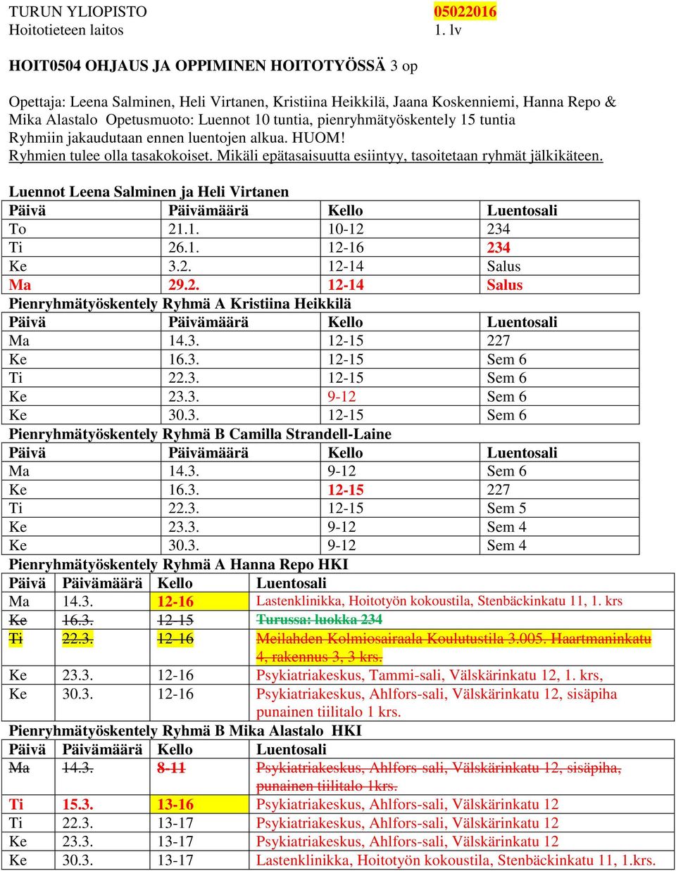 Luennot Leena Salminen ja Heli Virtanen To 21.1. 10-12 234 Ti 26.1. 12-16 234 Ke 3.2. 12-14 Salus Ma 29.2. 12-14 Salus Pienryhmätyöskentely Ryhmä A Kristiina Heikkilä Ma 14.3. 12-15 227 Ke 16.3. 12-15 Sem 6 Ti 22.