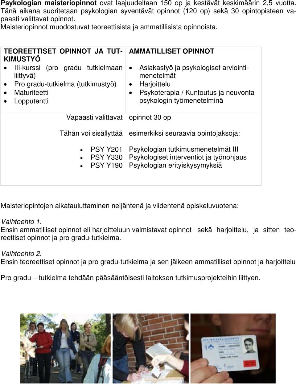 TEOREETTISET OPINNOT JA TUT- KIMUSTYÖ III-kurssi (pro gradu tutkielmaan liittyvä) Pro gradu-tutkielma (tutkimustyö) Maturiteetti Lopputentti Vapaasti valittavat Tähän voi sisällyttää AMMATILLISET