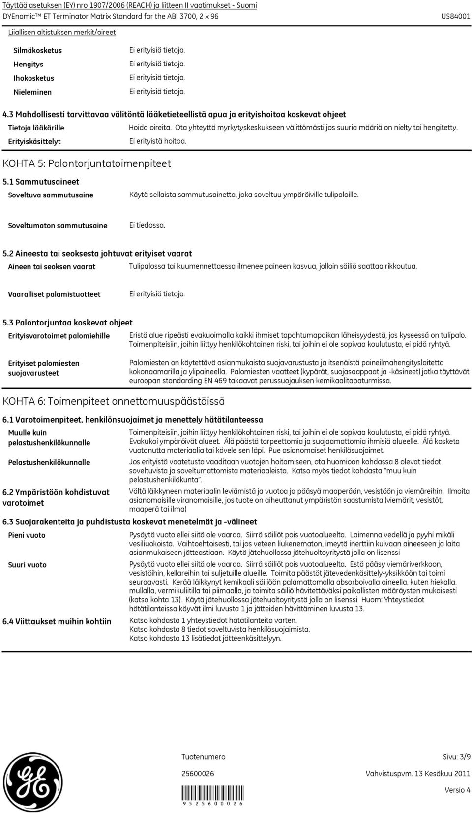 1 Sammutusaineet Soveltuva sammutusaine Käytä sellaista sammutusainetta, joka soveltuu ympäröiville tulipaloille. Soveltumaton sammutusaine Ei tiedossa. 5.