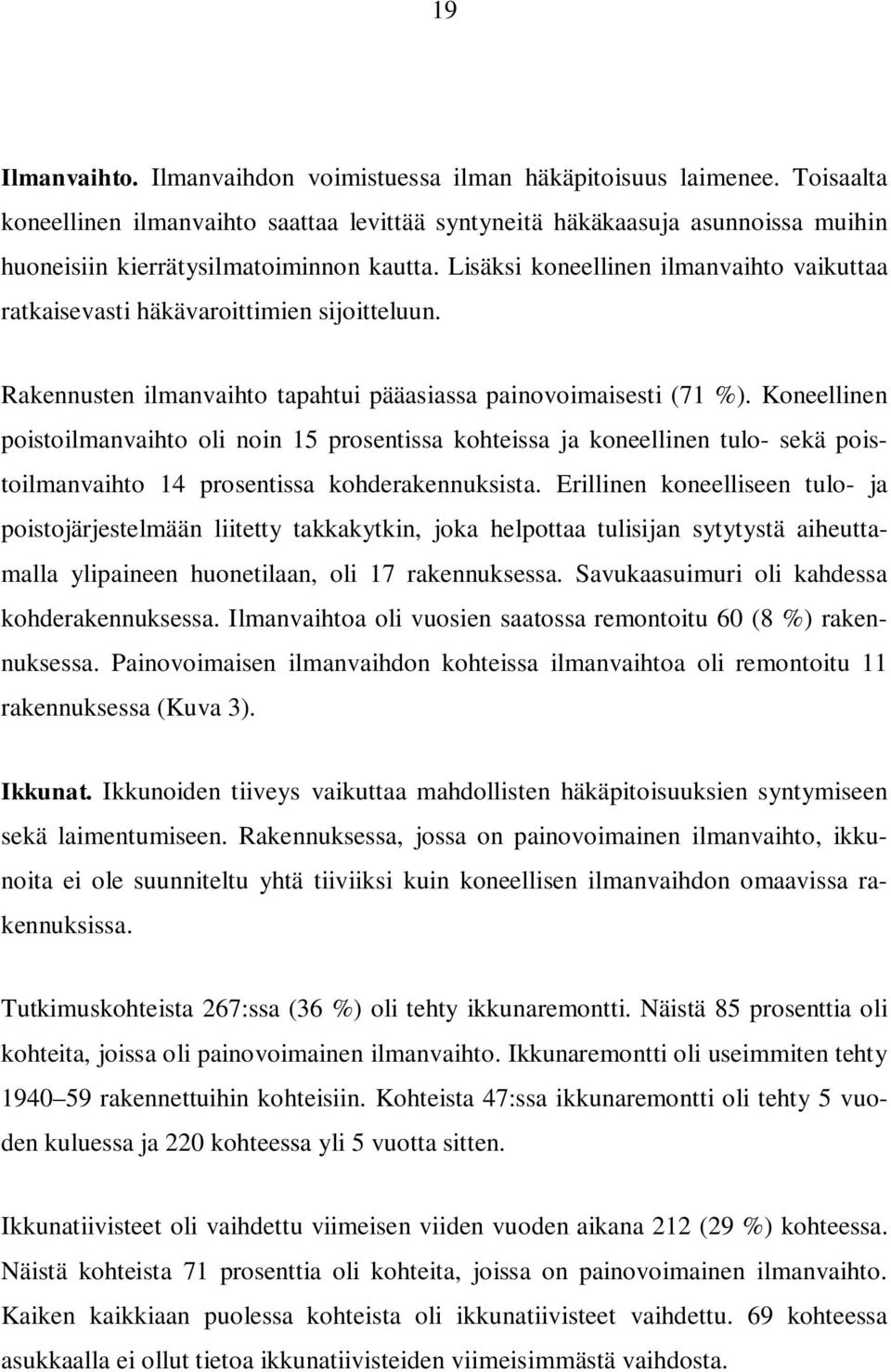 Lisäksi koneellinen ilmanvaihto vaikuttaa ratkaisevasti häkävaroittimien sijoitteluun. Rakennusten ilmanvaihto tapahtui pääasiassa painovoimaisesti (71 ).