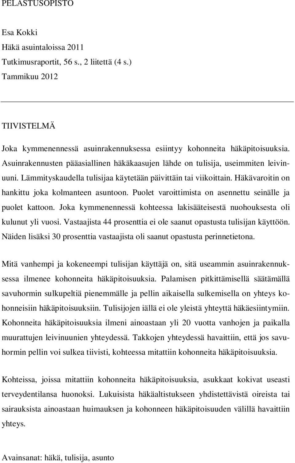 Häkävaroitin on hankittu joka kolmanteen asuntoon. Puolet varoittimista on asennettu seinälle ja puolet kattoon. Joka kymmenennessä kohteessa lakisääteisestä nuohouksesta oli kulunut yli vuosi.