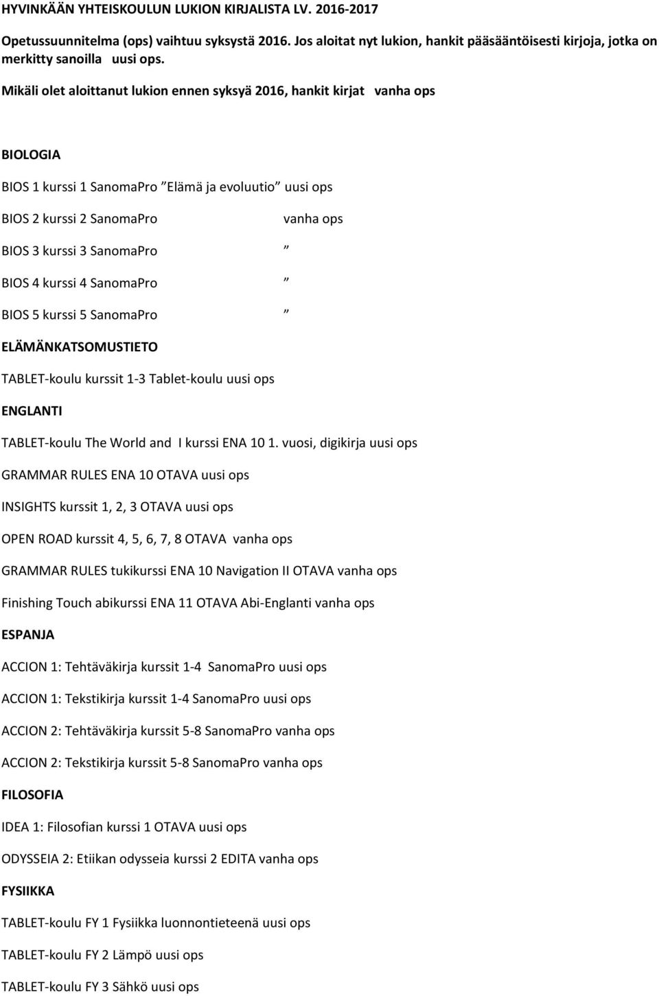 BIOS 4 kurssi 4 SanomaPro BIOS 5 kurssi 5 SanomaPro ELÄMÄNKATSOMUSTIETO TABLET-koulu kurssit 1-3 Tablet-koulu uusi ops ENGLANTI TABLET-koulu The World and I kurssi ENA 10 1.