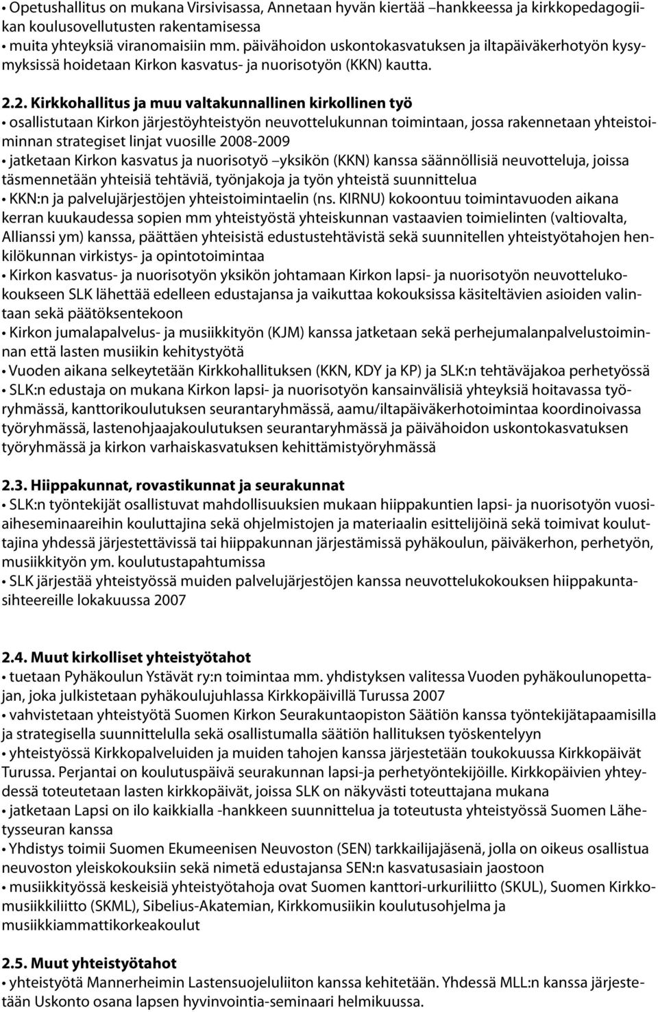 2. Kirkkohallitus ja muu valtakunnallinen kirkollinen työ osallistutaan Kirkon järjestöyhteistyön neuvottelukunnan toimintaan, jossa rakennetaan yhteistoiminnan strategiset linjat vuosille 2008-2009