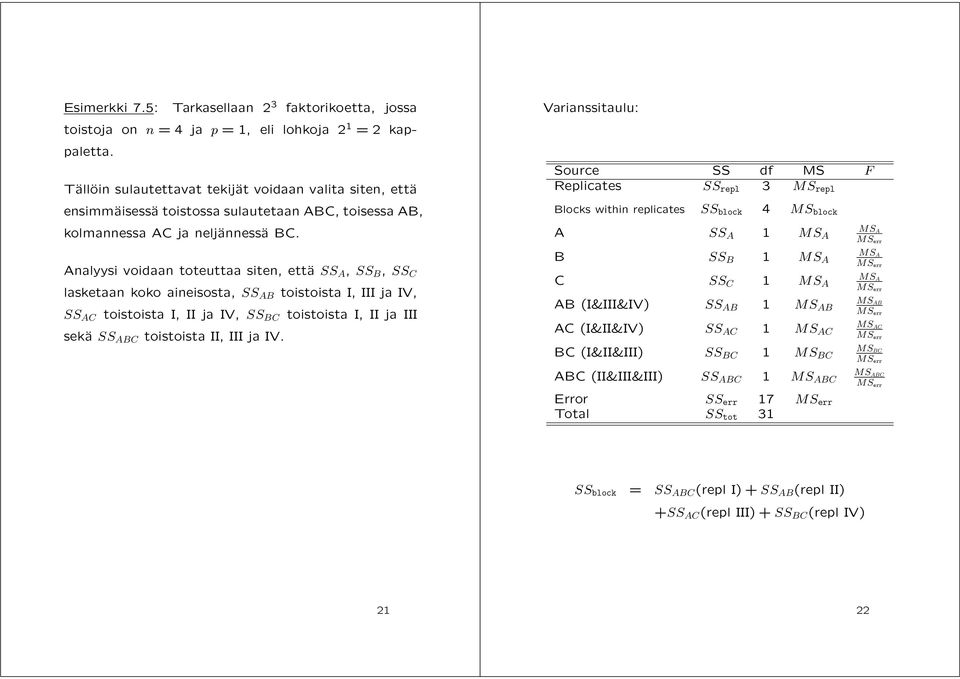 Analyysi voidaan toteuttaa siten, että SS A, SS B, SS C lasketaan koko aineisosta, SS AB toistoista I, III ja IV, SS AC toistoista I, II ja IV, SS BC toistoista I, II ja III sekä SS ABC toistoista