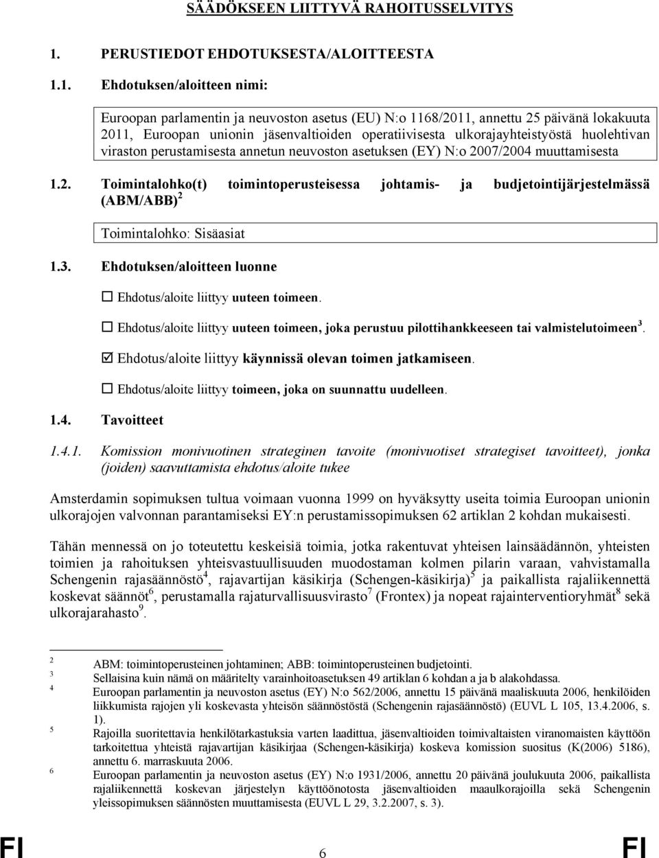 1. Ehdotuksen/aloitteen nimi: Euroopan parlamentin ja neuvoston asetus (EU) N:o 1168/2011, annettu 25 päivänä lokakuuta 2011, Euroopan unionin jäsenvaltioiden operatiivisesta ulkorajayhteistyöstä