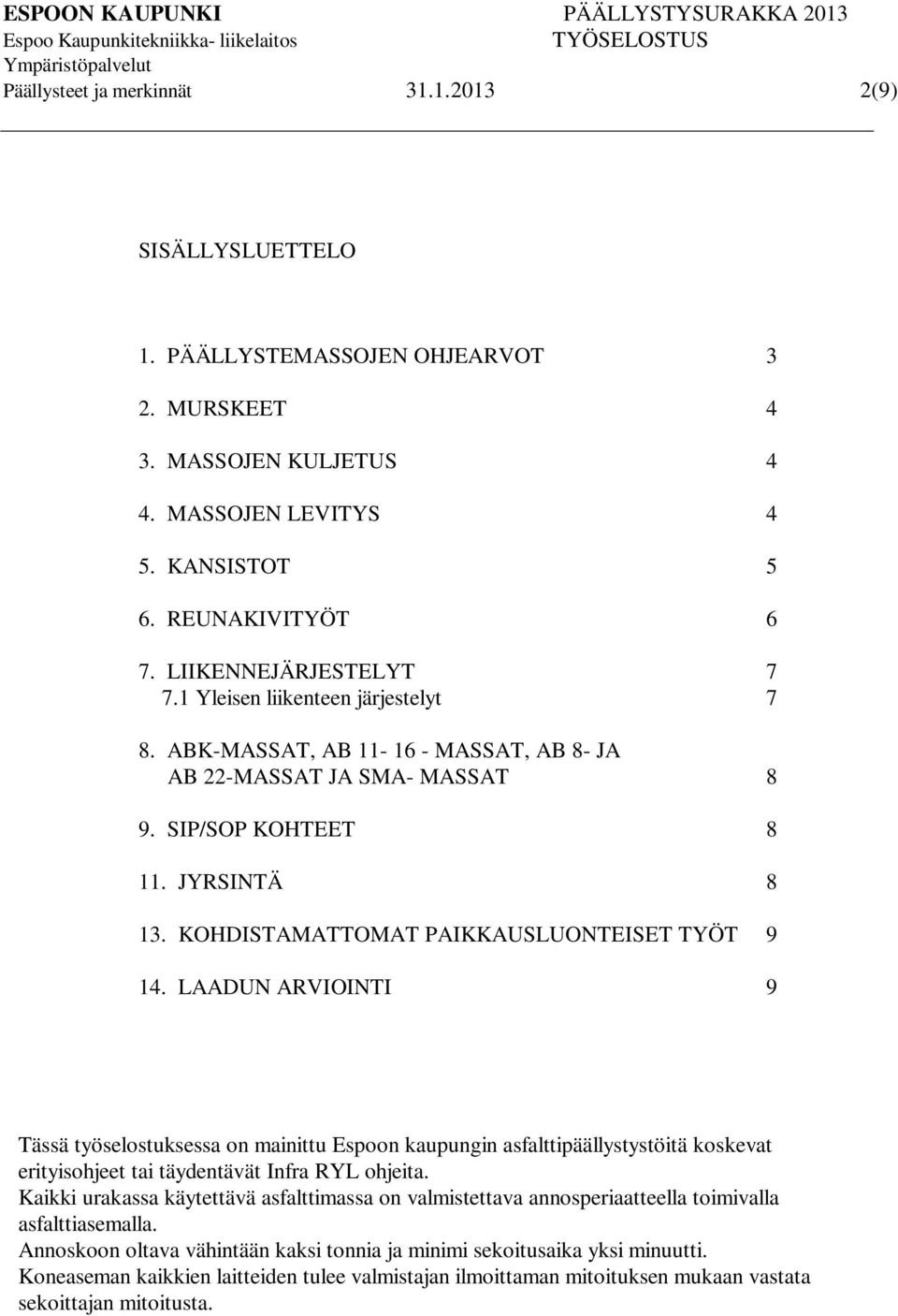 KOHDISTAMATTOMAT PAIKKAUSLUONTEISET TYÖT 9 14. LAADUN ARVIOINTI 9 Tässä työselostuksessa on mainittu Espoon kaupungin asfalttipäällystystöitä koskevat erityisohjeet tai täydentävät Infra RYL ohjeita.