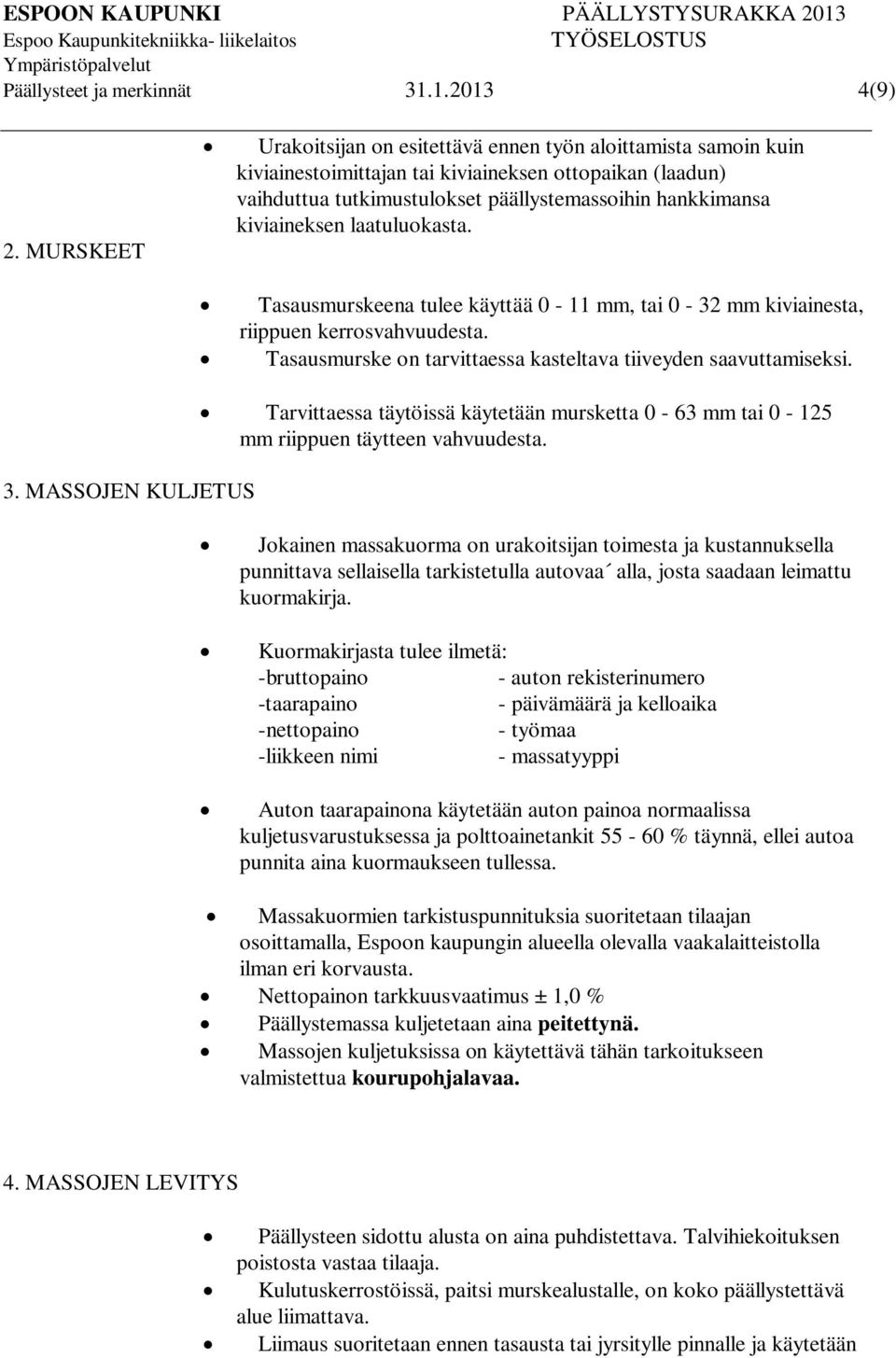 kiviaineksen laatuluokasta. Tasausmurskeena tulee käyttää 0-11 mm, tai 0-32 mm kiviainesta, riippuen kerrosvahvuudesta. Tasausmurske on tarvittaessa kasteltava tiiveyden saavuttamiseksi. 3.