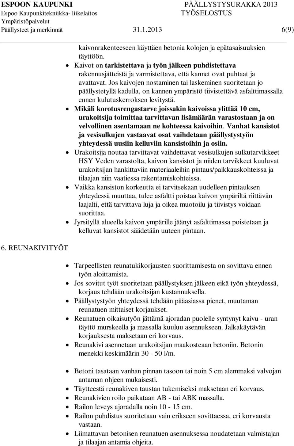 Jos kaivojen nostaminen tai laskeminen suoritetaan jo päällystetyllä kadulla, on kannen ympäristö tiivistettävä asfalttimassalla ennen kulutuskerroksen levitystä.