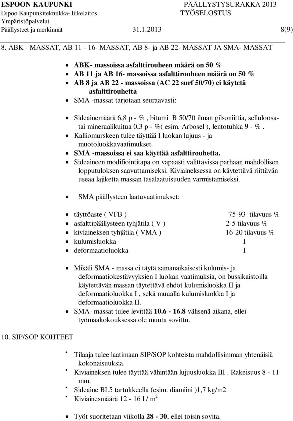 (AC 22 surf 50/70) ei käytetä asfalttirouhetta SMA -massat tarjotaan seuraavasti: Sideainemäärä 6,8 p - %, bitumi B 50/70 ilman gilsoniittia, selluloosatai mineraalikuitua 0,3 p - %( esim.