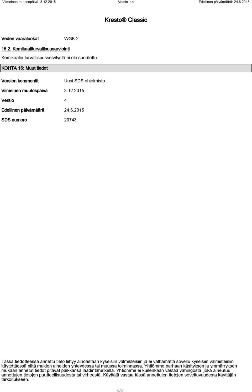 Muut tiedot Version kommentit Uusi SDS ohjelmisto Viimeinen muutospäivä 3.12.2015 Versio 4 Edellinen päivämäärä 24.6.