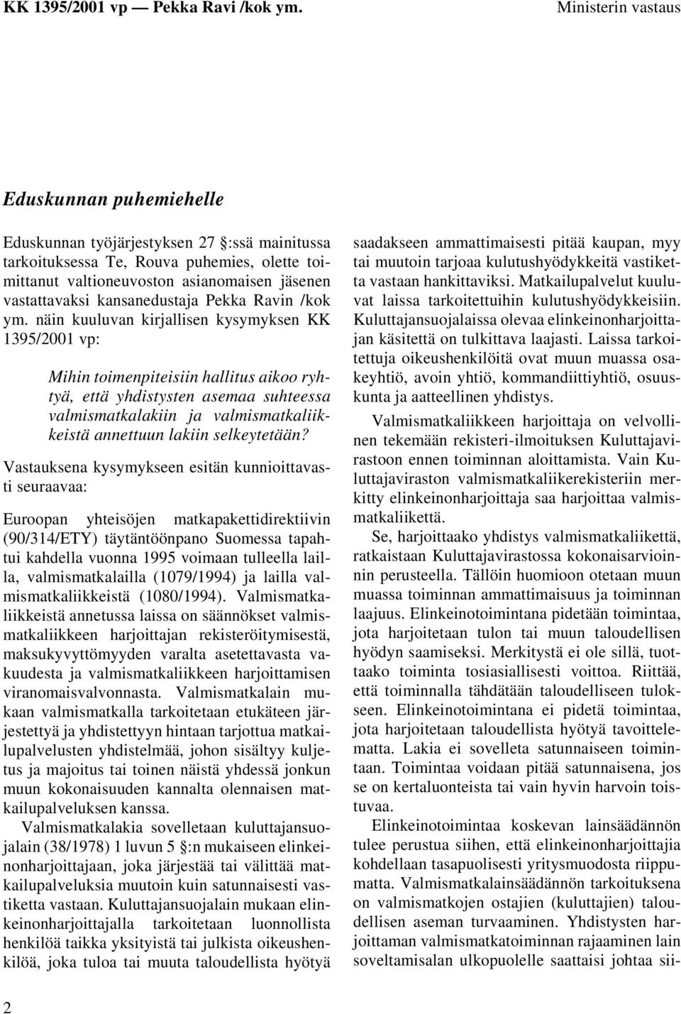 näin kuuluvan kirjallisen kysymyksen KK 1395/2001 vp: Mihin toimenpiteisiin hallitus aikoo ryhtyä, että yhdistysten asemaa suhteessa valmismatkalakiin ja valmismatkaliikkeistä annettuun lakiin