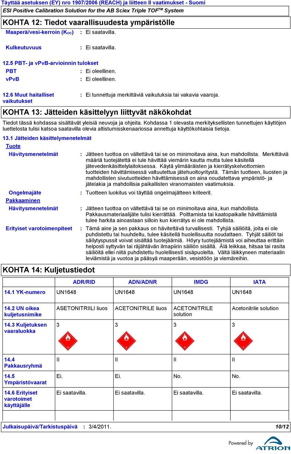 Kohdassa 1 olevasta merkityksellisten tunnettujen käyttöjen luettelosta tulisi katsoa saatavilla olevia altistumisskenaariossa annettuja käyttökohtaisia tietoja. 13.