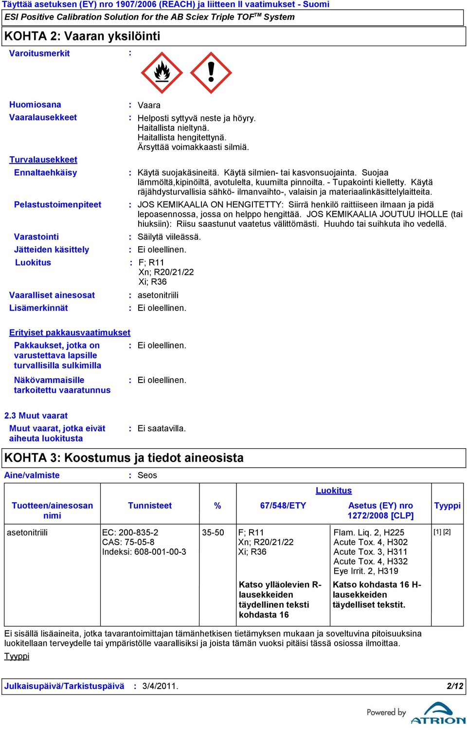 Suojaa lämmöltä,kipinöiltä, avotulelta, kuumilta pinnoilta. - Tupakointi kielletty. Käytä räjähdysturvallisia sähkö- ilmanvaihto-, valaisin ja materiaalinkäsittelylaitteita.