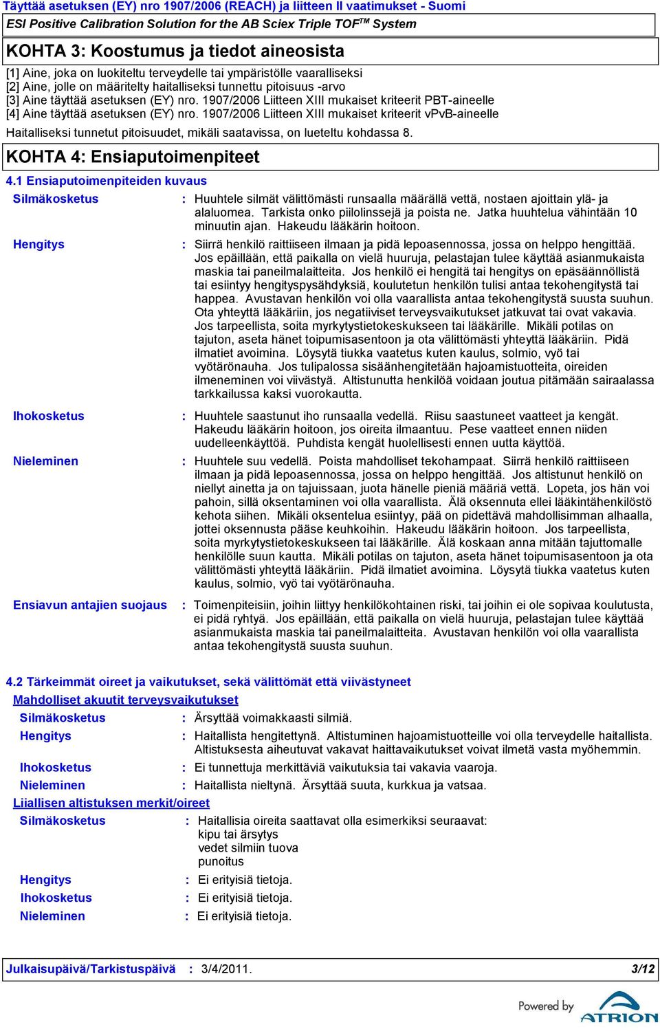 1907/2006 Liitteen XIII mukaiset kriteerit vpvb-aineelle Haitalliseksi tunnetut pitoisuudet, mikäli saatavissa, on lueteltu kohdassa 8. KOHTA 4 Ensiaputoimenpiteet 4.