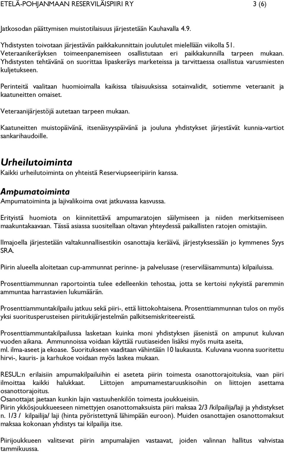 Perinteitä vaalitaan huomioimalla kaikissa tilaisuuksissa sotainvalidit, sotiemme veteraanit ja kaatuneitten omaiset. Veteraanijärjestöjä autetaan tarpeen mukaan.