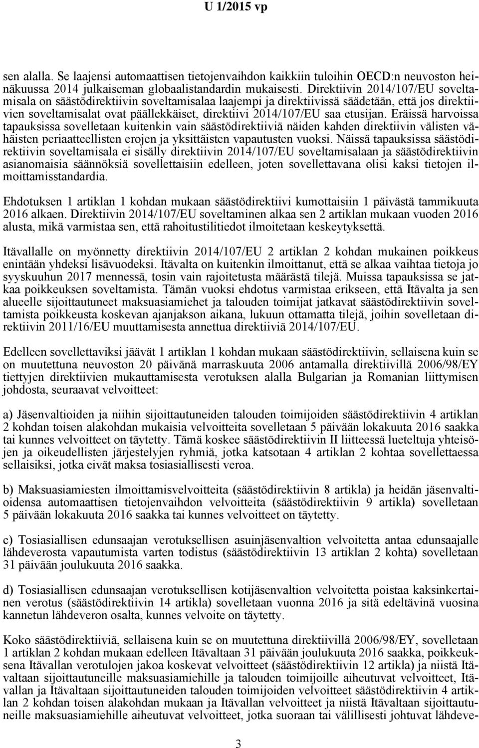 etusijan. Eräissä harvoissa tapauksissa sovelletaan kuitenkin vain säästödirektiiviä näiden kahden direktiivin välisten vähäisten periaatteellisten erojen ja yksittäisten vapautusten vuoksi.