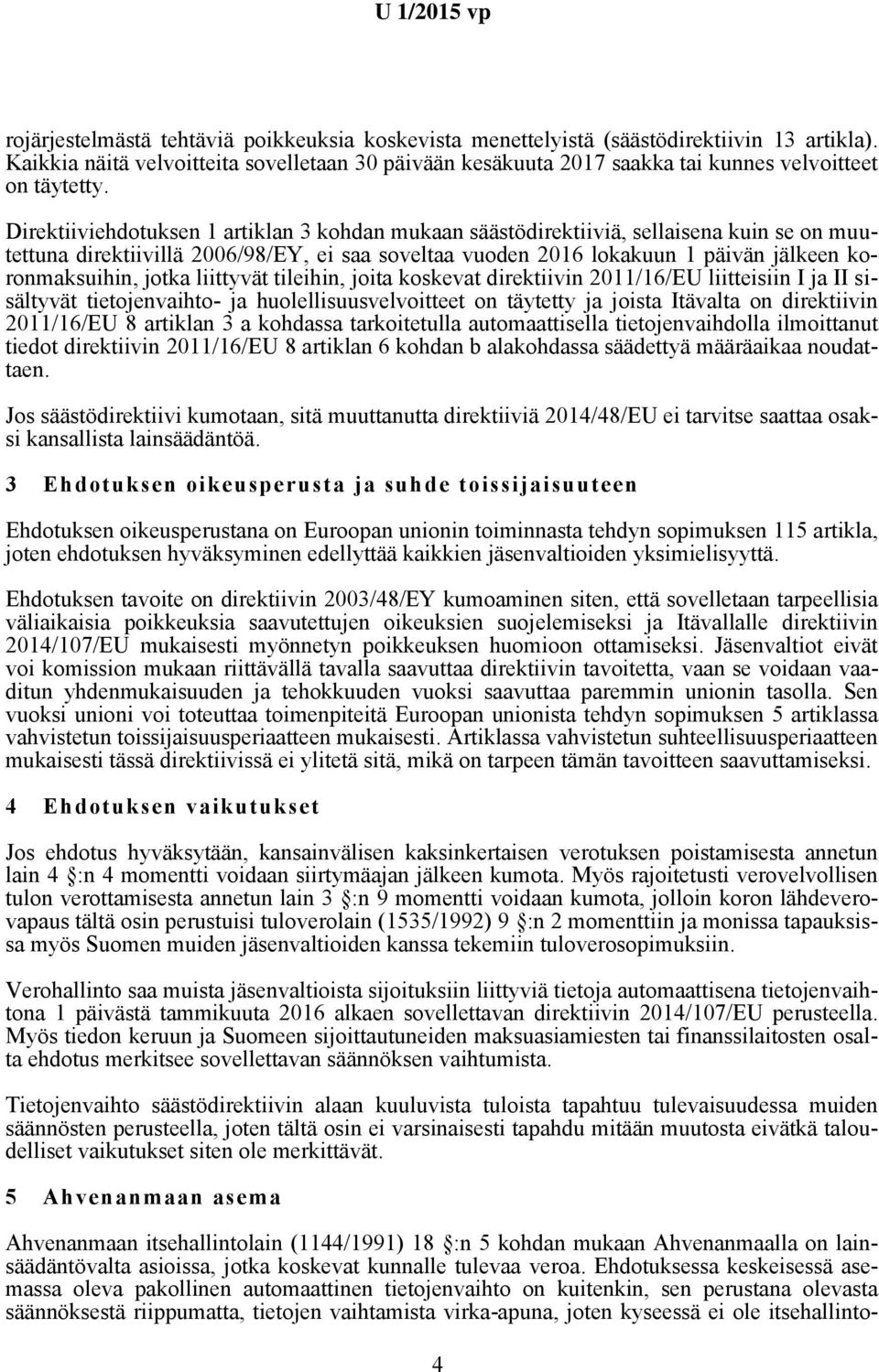 Direktiiviehdotuksen 1 artiklan 3 kohdan mukaan säästödirektiiviä, sellaisena kuin se on muutettuna direktiivillä 2006/98/EY, ei saa soveltaa vuoden 2016 lokakuun 1 päivän jälkeen koronmaksuihin,