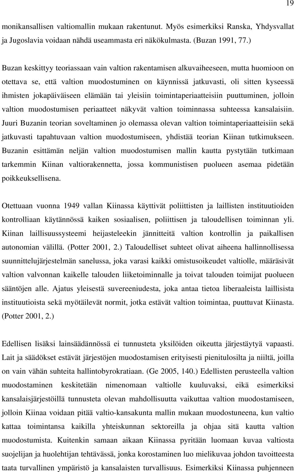elämään tai yleisiin toimintaperiaatteisiin puuttuminen, jolloin valtion muodostumisen periaatteet näkyvät valtion toiminnassa suhteessa kansalaisiin.