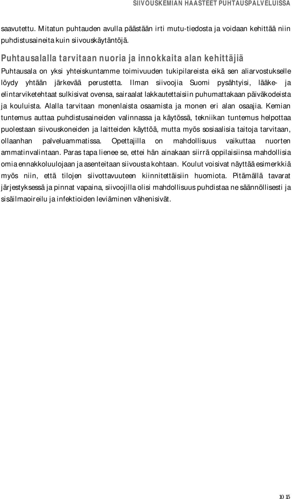 Ilman siivoojia Suomi pysähtyisi, lääke- ja elintarviketehtaat sulkisivat ovensa, sairaalat lakkautettaisiin puhumattakaan päiväkodeista ja kouluista.