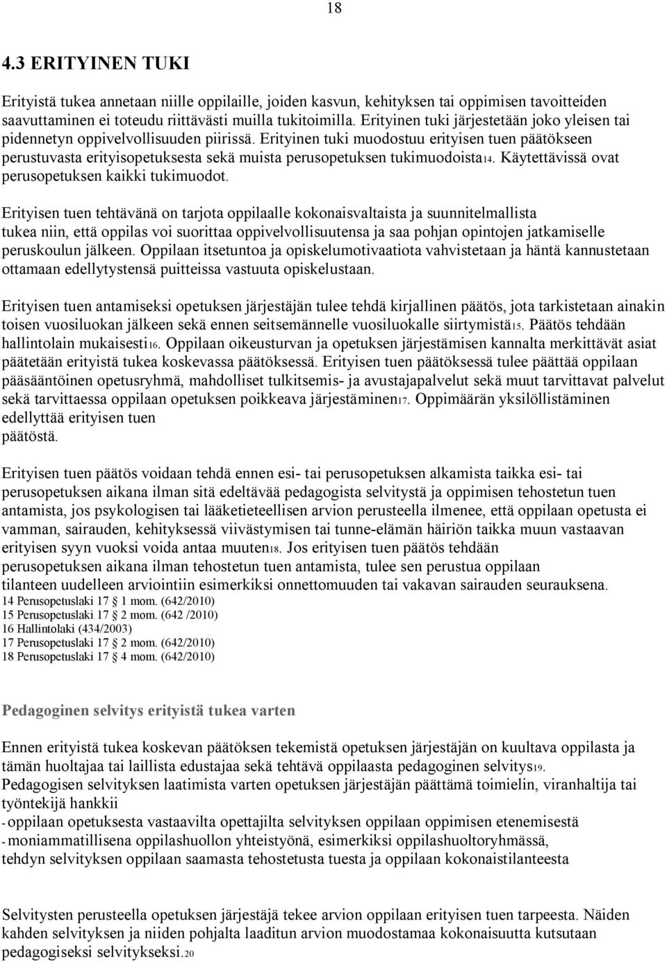 Erityinen tuki muodostuu erityisen tuen päätökseen perustuvasta erityisopetuksesta sekä muista perusopetuksen tukimuodoista14. Käytettävissä ovat perusopetuksen kaikki tukimuodot.