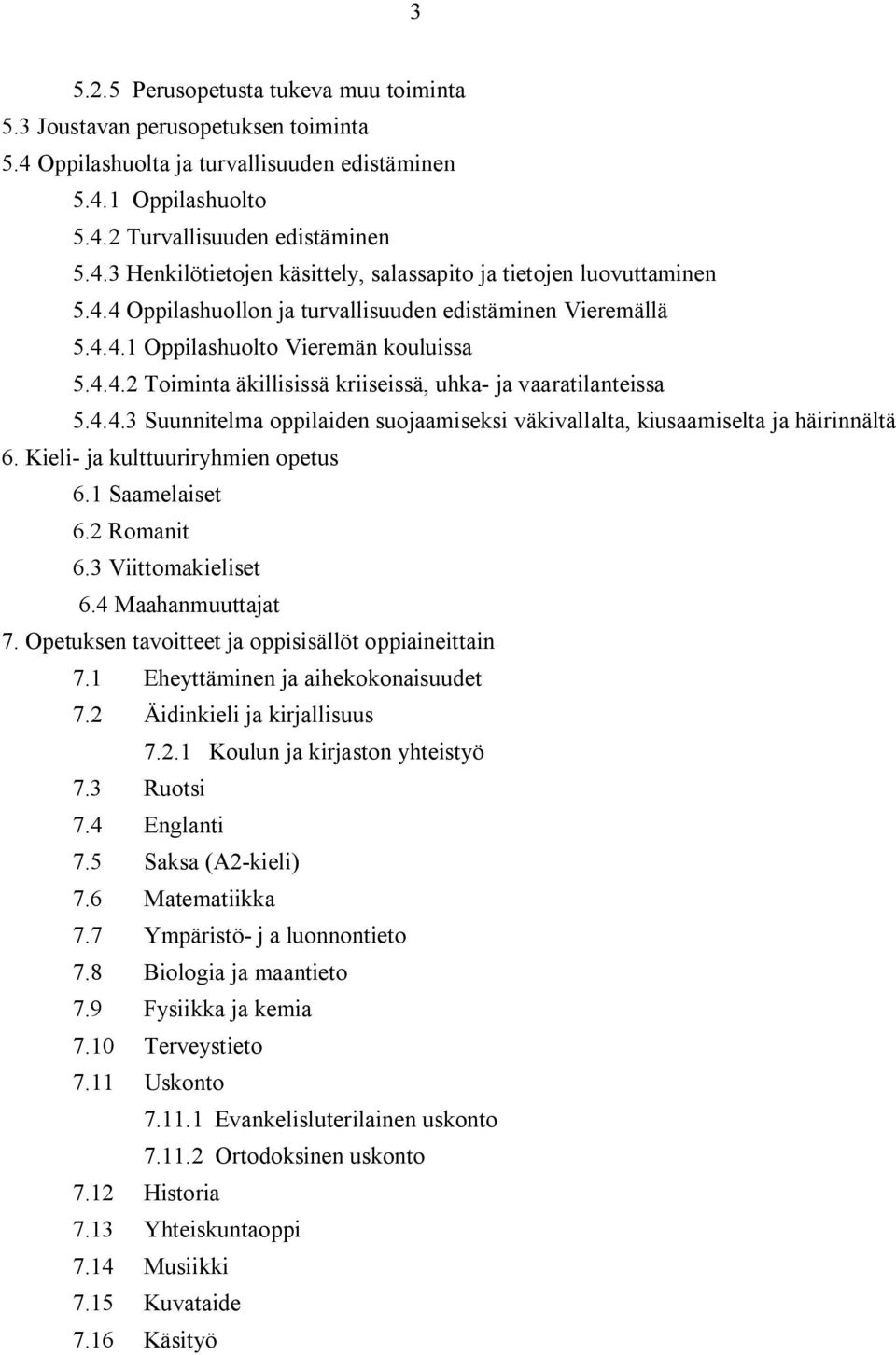 Kieli- ja kulttuuriryhmien opetus 6.1 Saamelaiset 6.2 Romanit 6.3 Viittomakieliset 6.4 Maahanmuuttajat 7. Opetuksen tavoitteet ja oppisisällöt oppiaineittain 7.1 Eheyttäminen ja aihekokonaisuudet 7.