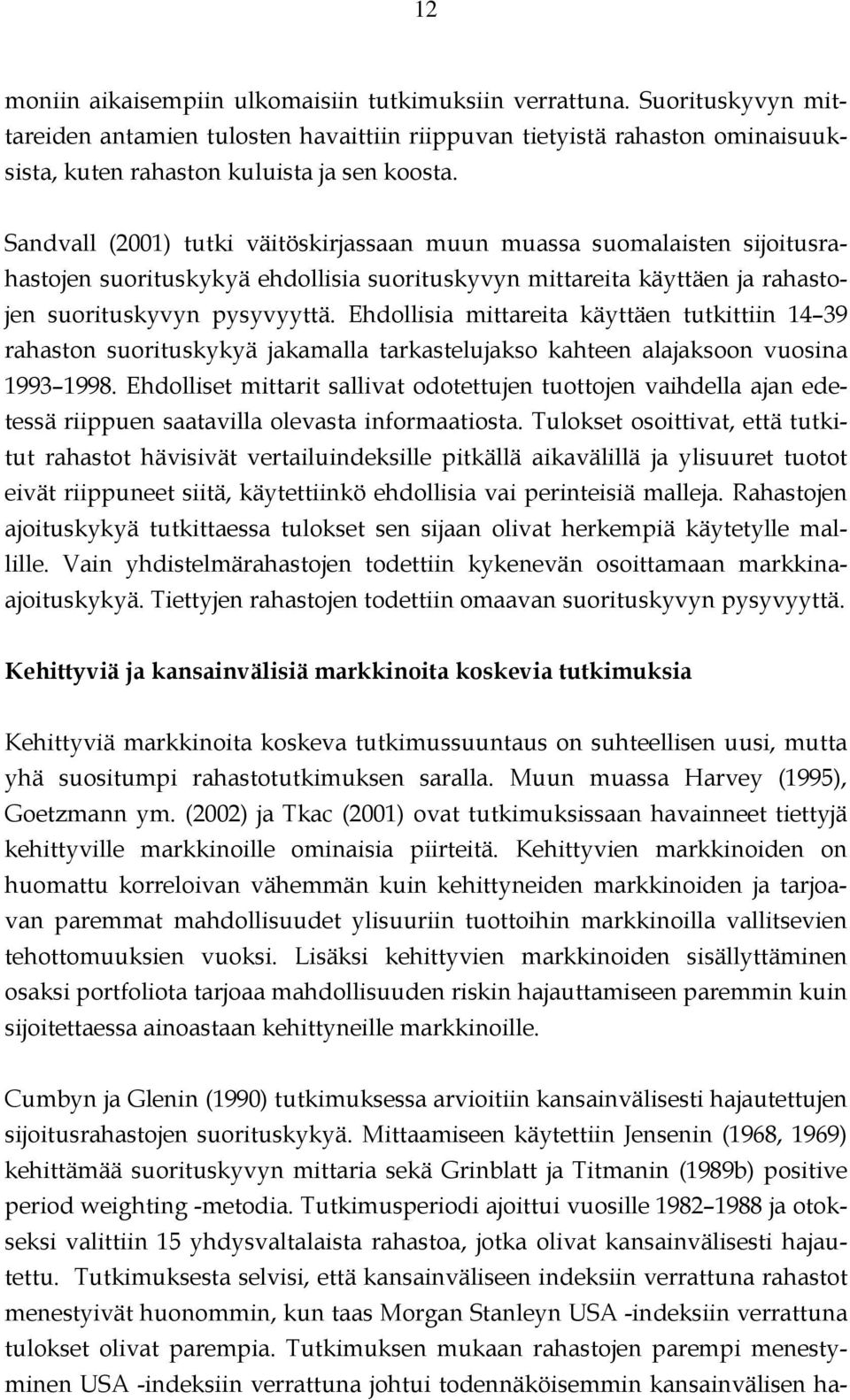 Ehdollisia mittareita käyttäen tutkittiin 14 39 rahaston suorituskykyä jakamalla tarkastelujakso kahteen alajaksoon vuosina 1993 1998.